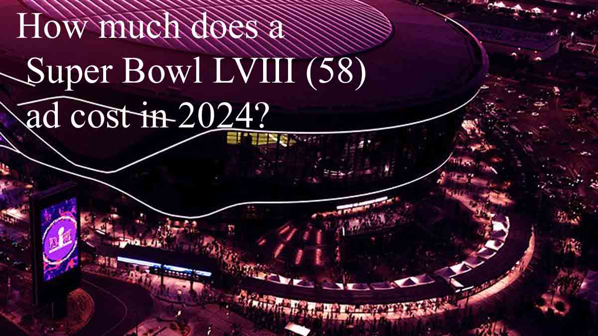 How much does a Super Bowl LVIII (58) ad cost in 2024